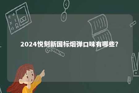 2024悦刻新国标烟弹口味有哪些？ 